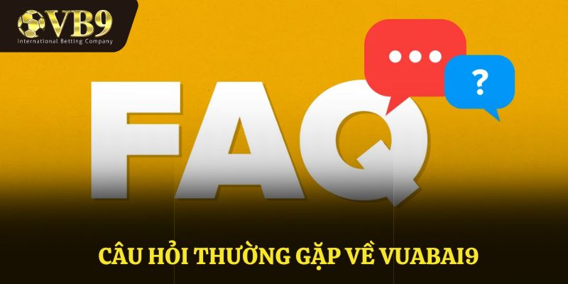 Câu hỏi thường gặp về VUABAI9